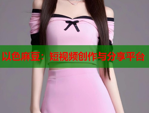 以色麻豆：短视频创作与分享平台  第1张