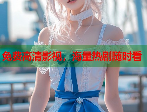 免费高清影视，海量热剧随时看  第1张