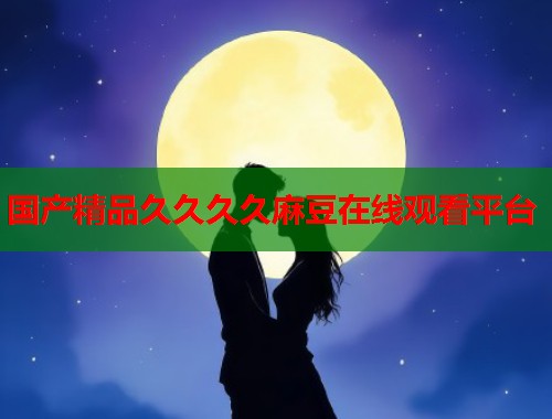 国产精品久久久久麻豆在线观看平台  第2张