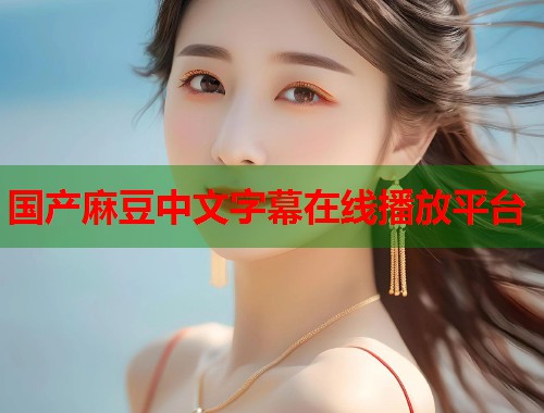 国产麻豆中文字幕在线播放平台  第1张