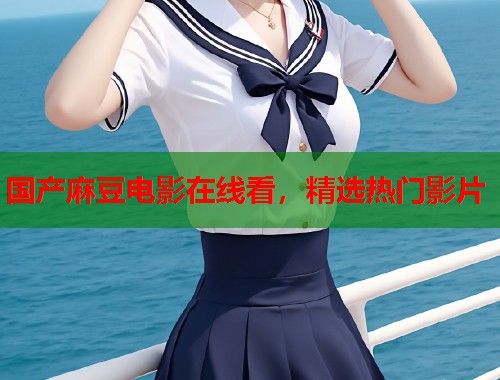 国产麻豆电影在线看，精选热门影片  第1张
