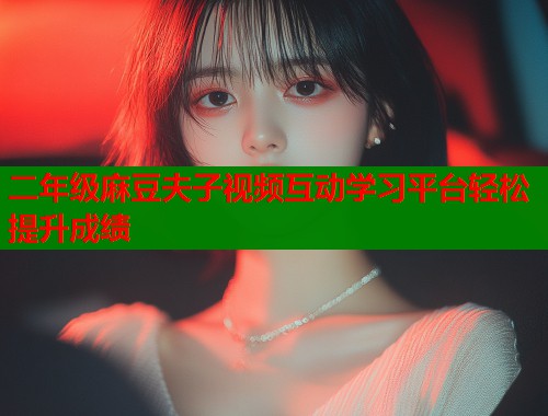 二年级麻豆夫子视频互动学习平台轻松提升成绩  第1张
